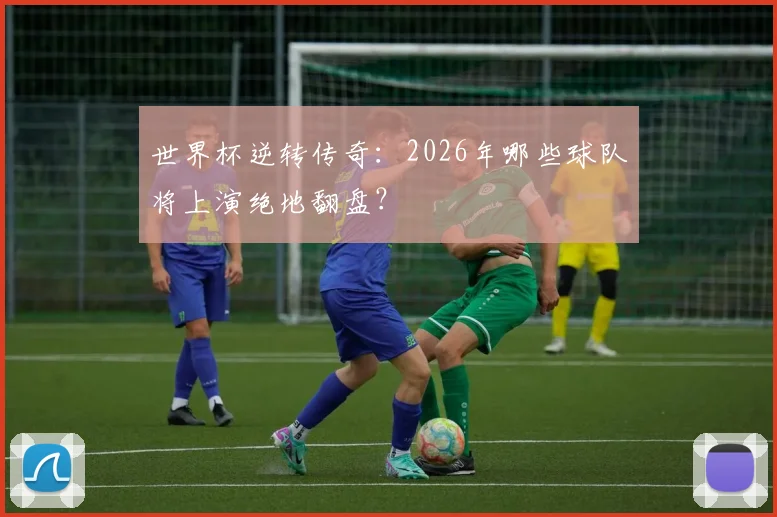 世界杯逆转传奇：2026年哪些球队将上演绝地翻盘？