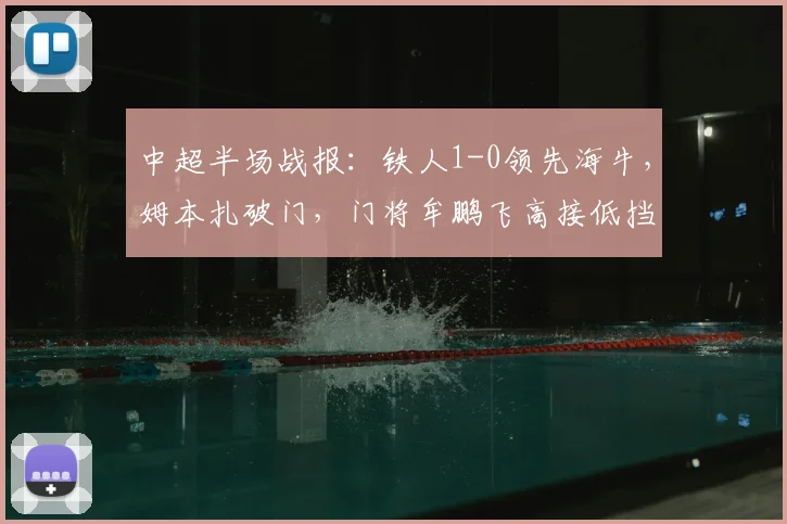 中超半场战报：铁人1-0领先海牛，姆本扎破门，门将牟鹏飞高接低挡屡献关键扑救