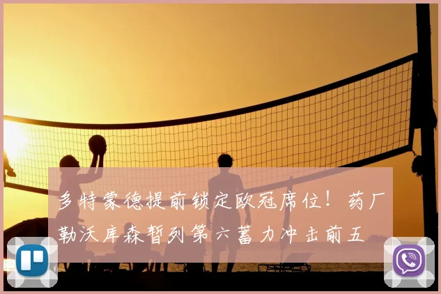 多特蒙德提前锁定欧冠席位！药厂勒沃库森暂列第六蓄力冲击前五